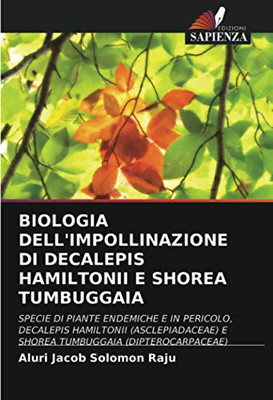 BIOLOGIA DELL'IMPOLLINAZIONE DI DECALEPIS HAMILTONII E SHOREA TUMBUGGAIA: SPECIE DI PIANTE ENDEMICHE E IN PERICOLO, DECALEPIS HAMILTONII ... (DIPTEROCARPACEAE) (Italian Edition)