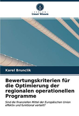 Bewertungskriterien für die Optimierung der regionalen operationellen Programme: Sind die finanziellen Mittel der Europäischen Union effektiv und funktional verteilt? (German Edition)