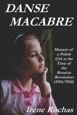 Danse Macabre: Memoir Of A Polish Girl At The Time Of The Russian Revolution (1914/1924)