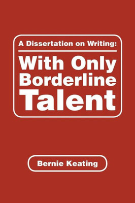 A Dissertation On Writing: With Only Borderline Talent