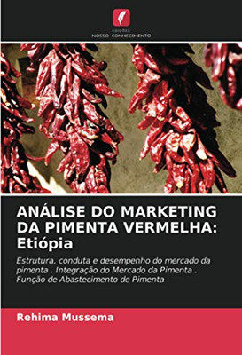 ANÁLISE DO MARKETING DA PIMENTA VERMELHA: Etiópia: Estrutura, conduta e desempenho do mercado da pimenta . Integração do Mercado da Pimenta . Função de Abastecimento de Pimenta (Portuguese Edition)