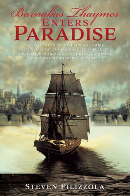 Barnabas Thaymes Enters Paradise: A Witty Yet Poignant Historical Satire That Unveils The Compassion, Greed, Decadence And Passion Of Humanity As The Old Continent Meets An Enlightened New World.