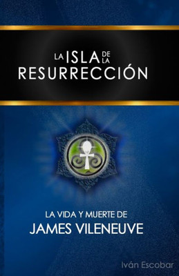 La Isla De La Resurreccion: La Vida Y Muerte De James Vileneuve (Spanish Edition)