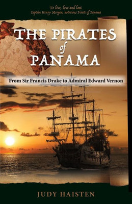 The Pirates Of Panama, From Sir Francis Drake To Admiral Edward Vernon