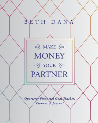 Make Money Your Partner: Quarterly Financial Goal Tracker, Planner & Journal