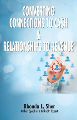 Converting Connections To Ca$H & Relationships To Revenue: Connections That Count