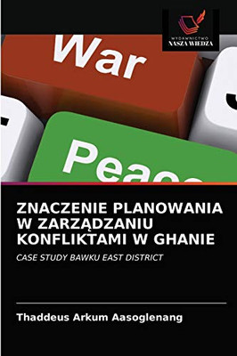 Znaczenie Planowania W ZarzĄdzaniu Konfliktami W Ghanie (Polish Edition)