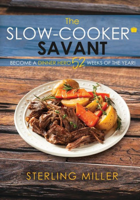 The Slow-Cooker Savant: Become A Dinner Hero 52 Weeks Of The Year!