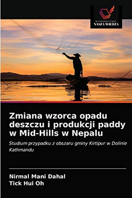 Zmiana wzorca opadu deszczu i produkcji paddy w Mid-Hills w Nepalu: Studium przypadku z obszaru gminy Kirtipur w Dolinie Kathmandu (Polish Edition)