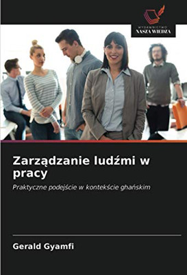 Zarządzanie ludźmi w pracy: Praktyczne podejście w kontekście ghańskim (Polish Edition)
