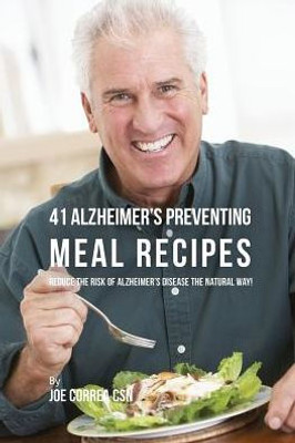 41 Alzheimer'S Preventing Meal Recipes: Reduce The Risk Of Alzheimer'S Disease The Natural Way!