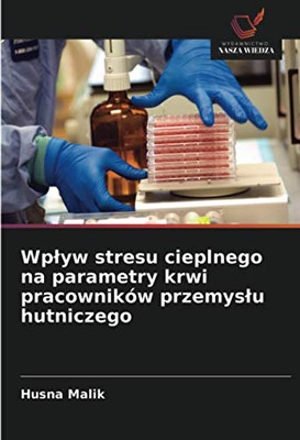 Wpływ stresu cieplnego na parametry krwi pracowników przemysłu hutniczego (Polish Edition)