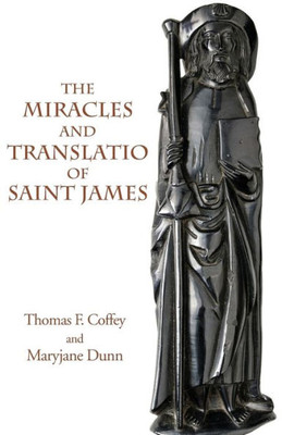 The Miracles And Translatio Of Saint James: Books Two And Three Of The Liber Sancti Jacobi (Italica Press Medieval & Renaissance Texts)