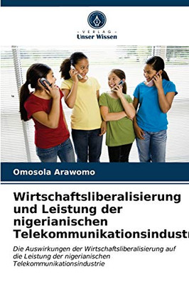 Wirtschaftsliberalisierung und Leistung der nigerianischen Telekommunikationsindustrie (German Edition)