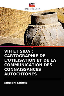 Vih Et Sida: Cartographie de l'Utilisation Et de la Communication Des Connaissances Autochtones (French Edition)