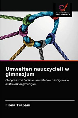 Umwelten nauczycieli w gimnazjum: Etnograficzne badanie umweltenów nauczycieli w australijskim gimnazjum (Polish Edition)