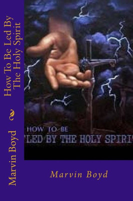 How To Be Led By The Holy Spirit