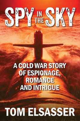 Spy In The Sky: A Cold War Story Of Espionage, Romance And Intrigue