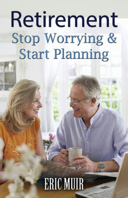 Retirement: Stop Worrying & Start Planning