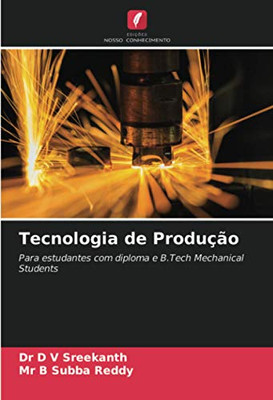 Tecnologia de Produção: Para estudantes com diploma e B.Tech Mechanical Students (Portuguese Edition)