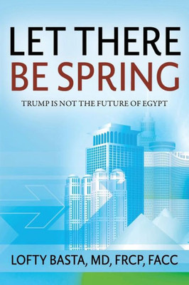Let There Be Spring: Trump Is Not The Future Of Egypt