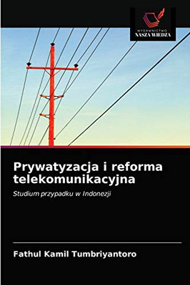 Prywatyzacja i reforma telekomunikacyjna: Studium przypadku w Indonezji (Polish Edition)