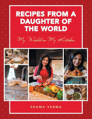 Recipes From A Daughter Of The World: My World In My Kitchen