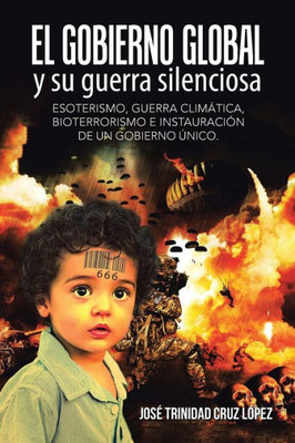 El Gobierno Global Y Su Guerra Silenciosa: Esoterismo, Guerra Climatica, Bioterrorismo E Instauracion De Un Gobierno Unico. (Spanish Edition)