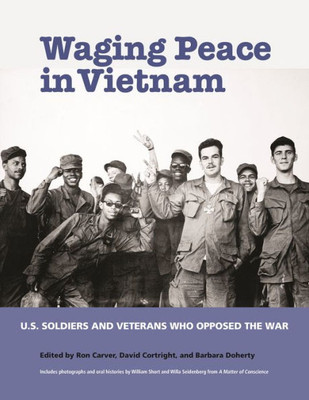 Waging Peace In Vietnam: Us Soldiers And Veterans Who Opposed The War