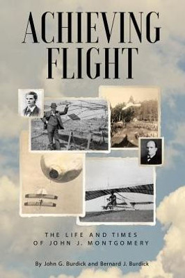 Achieving Flight: The Life And Times Of John J. Montgomery