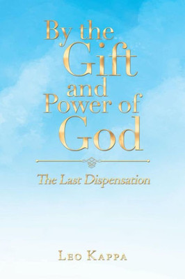 By The Gift And Power Of God: The Last Dispensation