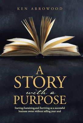 A Story With A Purpose: Starting, Sustaining, And Surviving As A Successful Business Owner Without Selling Your Soul