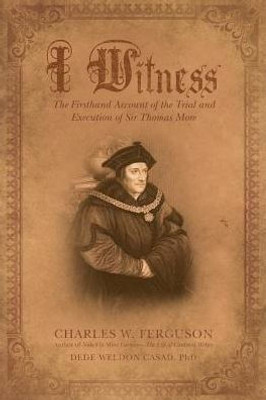 I Witness: The Firsthand Account Of The Trial And Execution Of Sir Thomas More