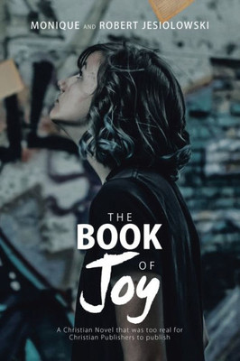 The Book Of Joy: A Christian Novel That Was Too Real For Christian Publishers To Publish