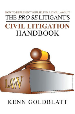 The Pro Se Litigant'S Civil Litigation Handbook: How To Represent Yourself In A Civil Lawsuit