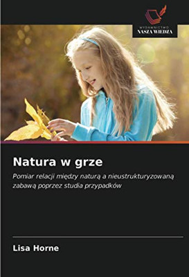 Natura w grze: Pomiar relacji między naturą a nieustrukturyzowaną zabawą poprzez studia przypadków (Polish Edition)