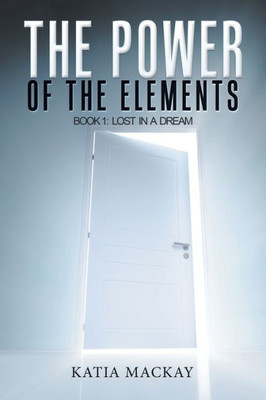 The Power Of The Elements: Book 1: Lost In A Dream