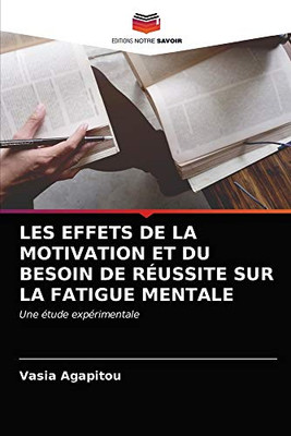 Les Effets de la Motivation Et Du Besoin de Réussite Sur La Fatigue Mentale (French Edition)