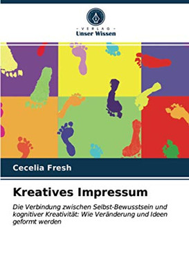 Kreatives Impressum: Die Verbindung zwischen Selbst-Bewusstsein und kognitiver Kreativität: Wie Veränderung und Ideen geformt werden (German Edition)