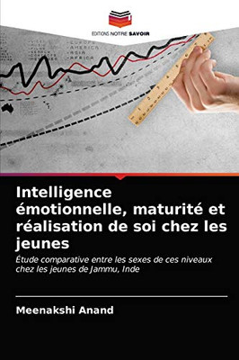 Intelligence émotionnelle, maturité et réalisation de soi chez les jeunes: Étude comparative entre les sexes de ces niveaux chez les jeunes de Jammu, Inde (French Edition)