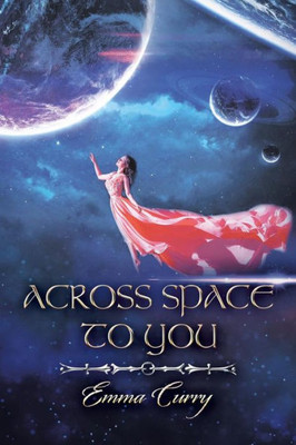 Across Space To You: Book 1 Of The Across Space Trilogy