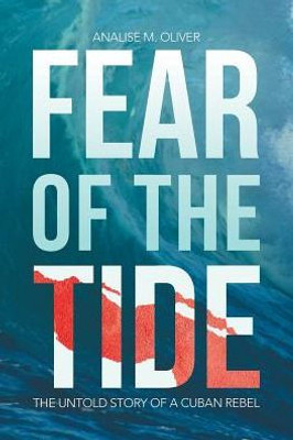 Fear Of The Tide: The Untold Story Of A Cuban Rebel