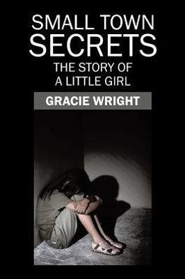 Small Town Secrets: The Story Of A Little Girl