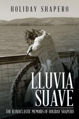 Lluvia Suave: The Iconoclastic Memoirs Of Holiday Shapero Book Three