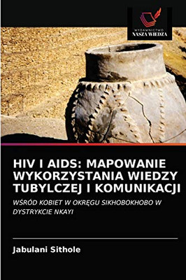 HIV I AIDS: Mapowanie Wykorzystania Wiedzy Tubylczej I Komunikacji (Polish Edition)