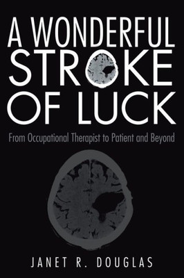 A Wonderful Stroke Of Luck: From Occupational Therapist To Patient And Beyond