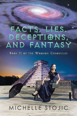 Facts, Lies, Deceptions, And Fantasy: Book Ii Of The Woohox Chronicles