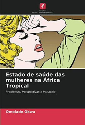 Estado de saúde das mulheres na África Tropical: Problemas, Perspectivas e Panaceia (Portuguese Edition)