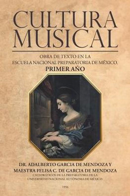 Cultura Musical: Obra De Texto En La Escuela Nacional Preparatoria De Mexico. Primer Ano (Spanish Edition)