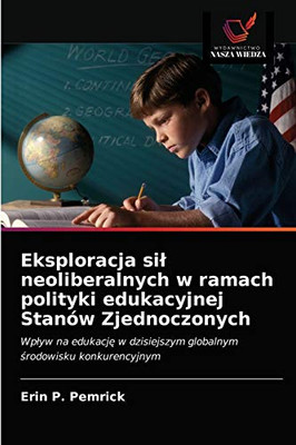 Eksploracja sil neoliberalnych w ramach polityki edukacyjnej Stanów Zjednoczonych (Polish Edition)